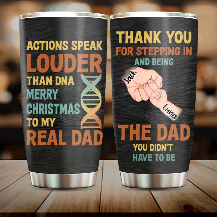 Custom Personalized Dad Tumbler - Gift Idea For Dad - Upto 6 Kids - Actions Speak Louder Than DNA Merry Christmas To My Real Dad