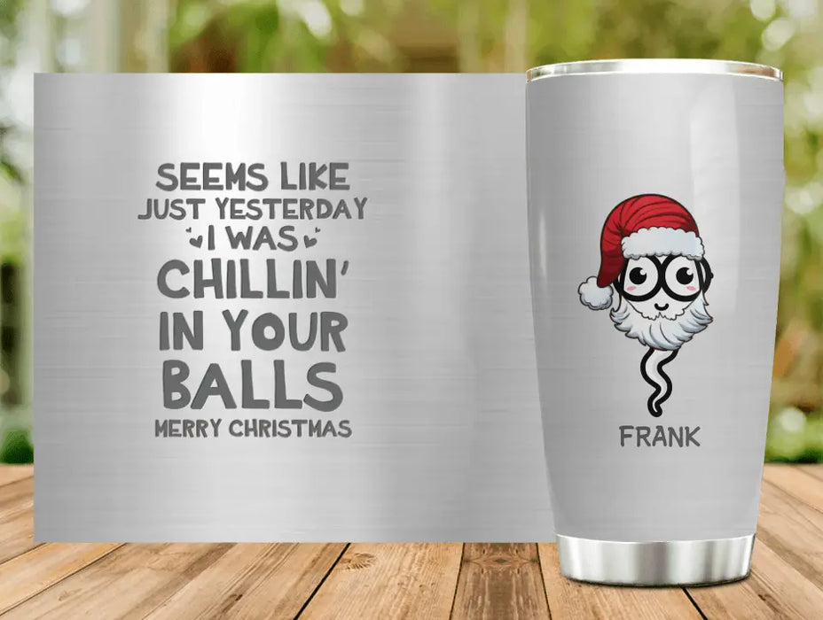 Custom Personalized Christmas Sperms Tumbler - Upto 7 Sperms - Christmas 2023 Gift - Seems Like Just Yesterday I Was Chillin' In Your Balls