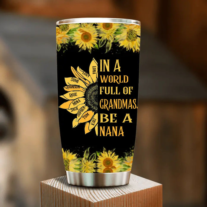 Custom Personalized Grandma Tumbler - Gift Idea For Grandma - Upto 10 Kids - In A World Full Of Grandmas, Be A Nana