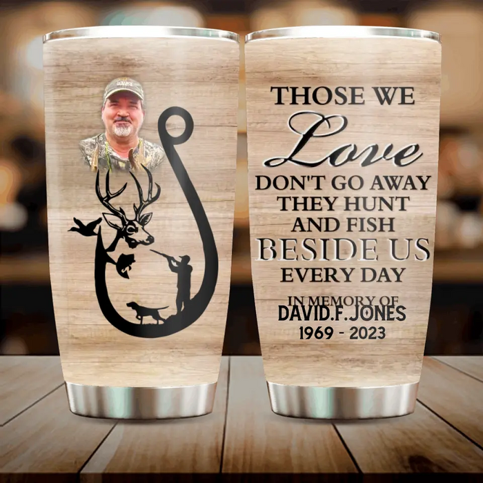 Those We Love Don't Go Away They Hunt And Fish Besides Us Every Day - Personalized Memorial Tumbler 20oz - Memorial Gift Idea For Hunting and Fishing Lover