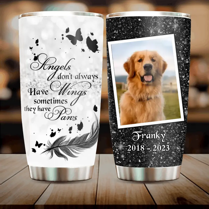 Custom Upload Photo Memorial Tumbler - Upload Photo - Memorial Gift For Family/Pet Lovers - Angels Don't Always Have Wings Sometimes They Have Paws