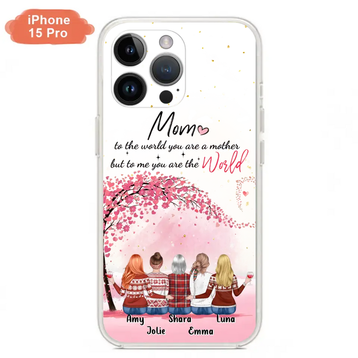 Custom Personalized Mom Phone Case - Mother With Upto 4 Daughters - Gift Idea For Mother's Day From Daughter - To Me You Are The World - Case For iPhone/Samsung