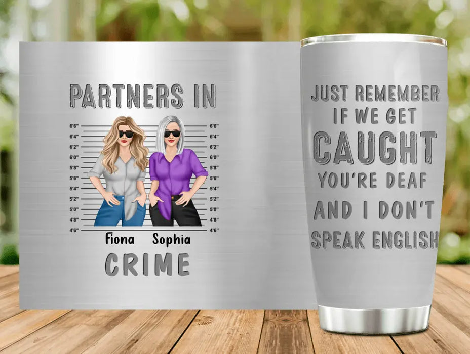 Custom Personalized Besties Tumbler - Gift Idea For Friends/Sisters/Besties - Just Remember If We Get Caught You're Deaf And I Don't Speak English