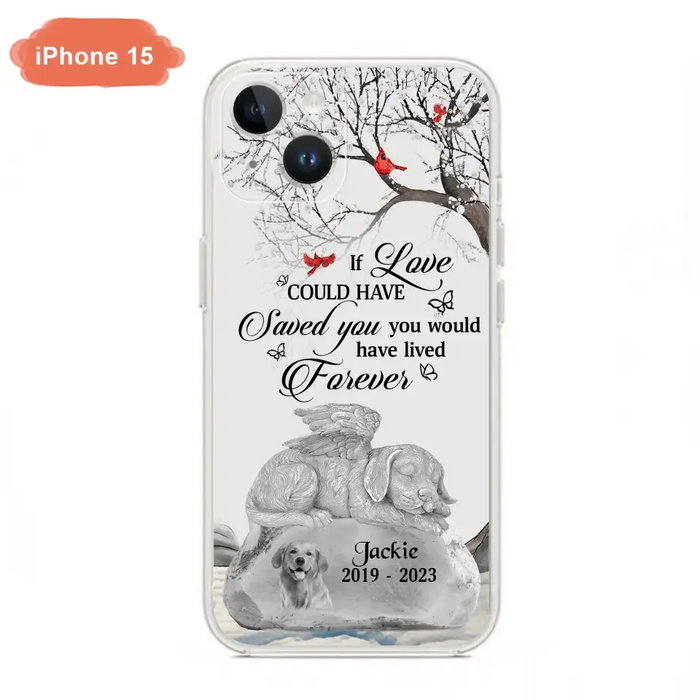 Personalized Memorial Dog Phone Case - Gift Idea For Dog Owners - If Love Could Have Saved You You Would Have Lived Forever - Case For iPhone/Samsung