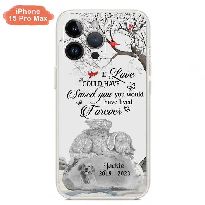 Personalized Memorial Dog Phone Case - Gift Idea For Dog Owners - If Love Could Have Saved You You Would Have Lived Forever - Case For iPhone/Samsung