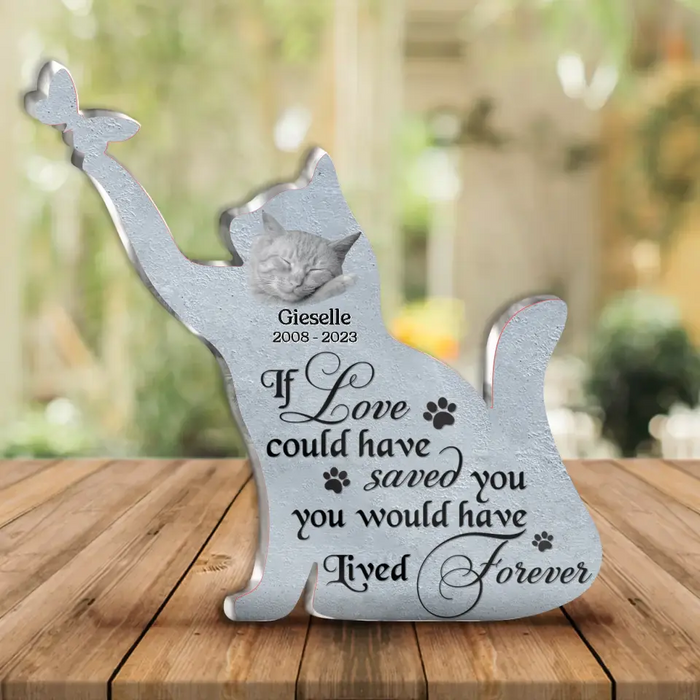 Personalized Memorial Acrylic Plaque - If Love Could Have Saved You, You Would Lived Forever - Cat Memorial Gift Idea - Upload Cat Photo