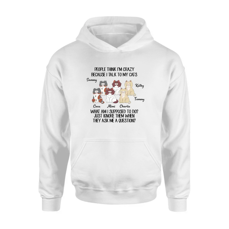 Personalized Cats Shirt/Hoodie - Gift For Cat Lover - Up to 6 Cats - People Think I'm Crazy Because I Talk To My Cats