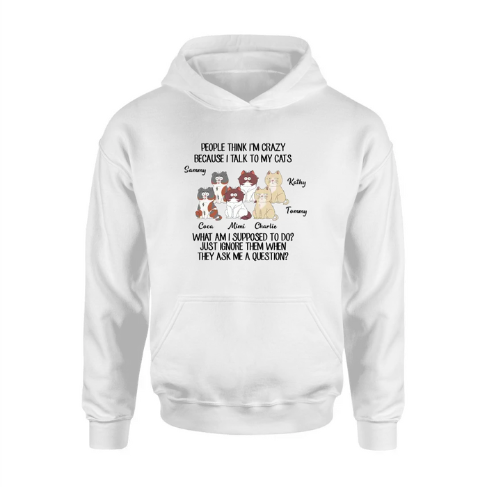 Custom Personalized Cats Shirt/ Hoodie - Gift For Cat Lover - Upto 6 Cats - People Think I'm Crazy Because I Talk To My Cats