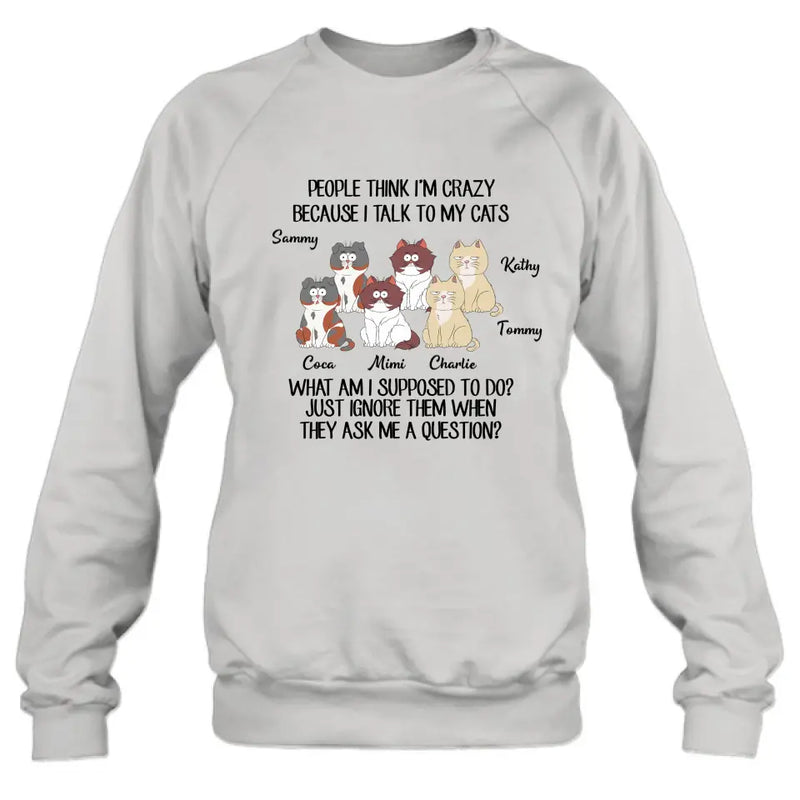 Personalized Cats Shirt/Hoodie - Gift For Cat Lover - Up to 6 Cats - People Think I'm Crazy Because I Talk To My Cats