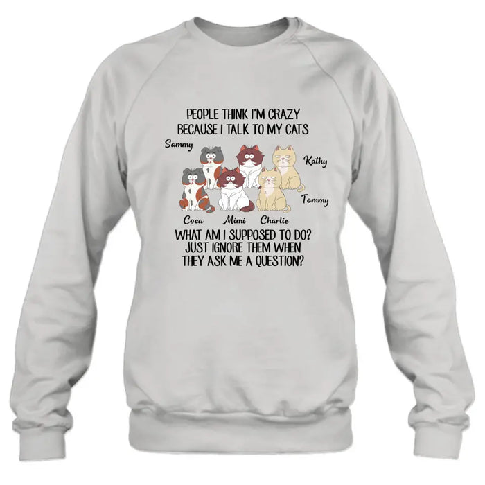 Custom Personalized Cats Shirt/ Hoodie - Gift For Cat Lover - Upto 6 Cats - People Think I'm Crazy Because I Talk To My Cats