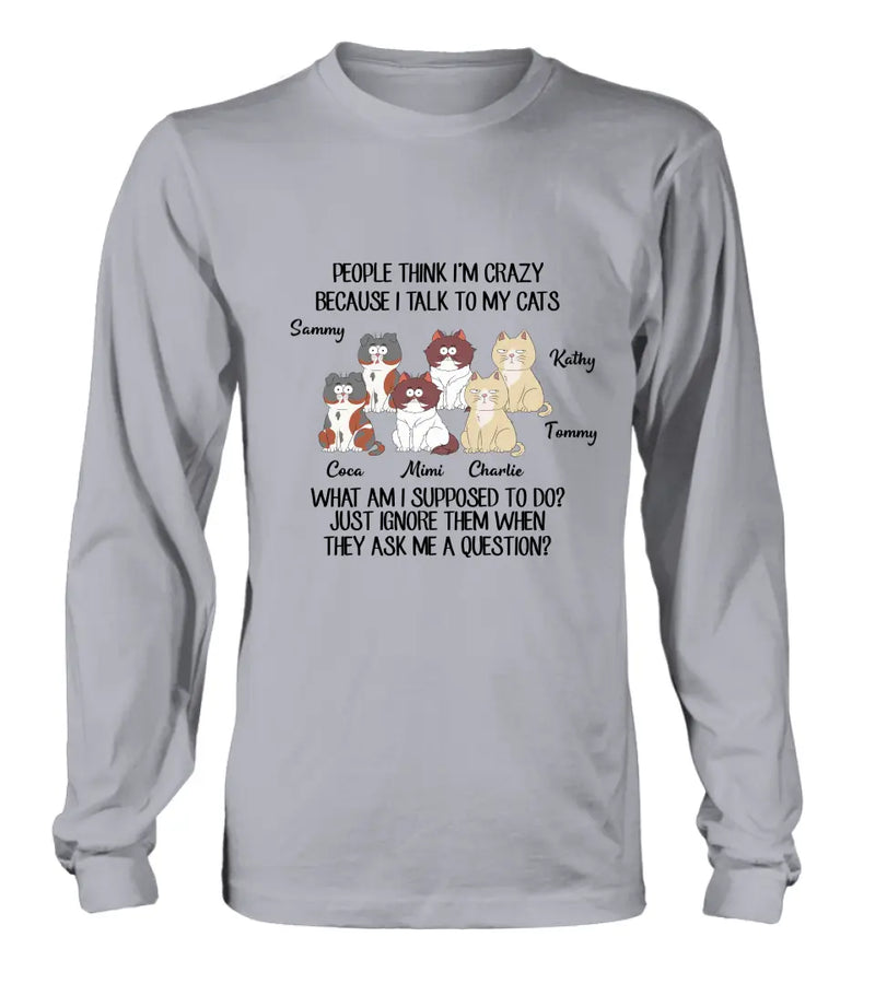 Personalized Cats Shirt/Hoodie - Gift For Cat Lover - Up to 6 Cats - People Think I'm Crazy Because I Talk To My Cats