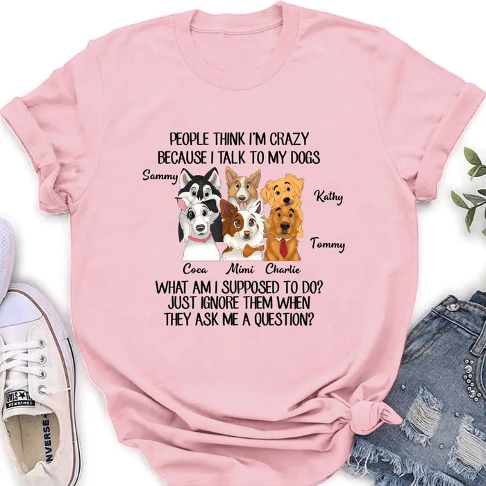 Personalized Dog Shirt/Hoodie - Gift For Dog Lover - Up to 6 Dogs -  People Think I'm Crazy Because I Talk To My Dogs