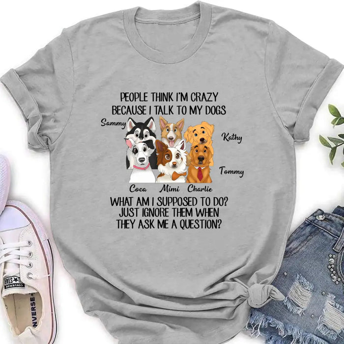 Personalized Dog Shirt/Hoodie - Gift For Dog Lover - Up to 6 Dogs -  People Think I'm Crazy Because I Talk To My Dogs
