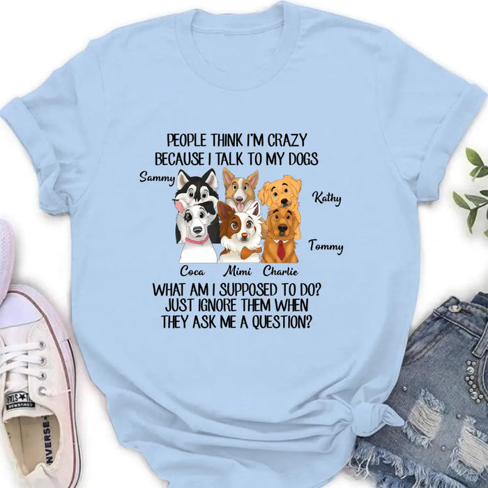 Personalized Dog Shirt/Hoodie - Gift For Dog Lover - Up to 6 Dogs -  People Think I'm Crazy Because I Talk To My Dogs
