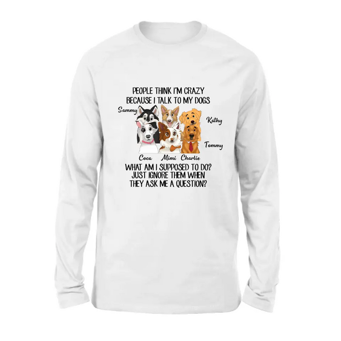 Personalized Dog Shirt/Hoodie - Gift For Dog Lover - Up to 6 Dogs -  People Think I'm Crazy Because I Talk To My Dogs