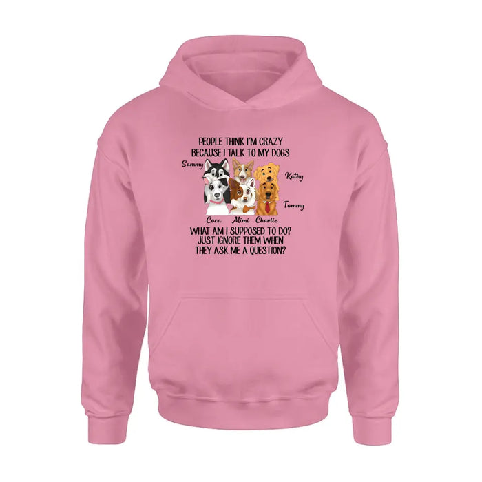 Personalized Dog Shirt/Hoodie - Gift For Dog Lover - Up to 6 Dogs -  People Think I'm Crazy Because I Talk To My Dogs