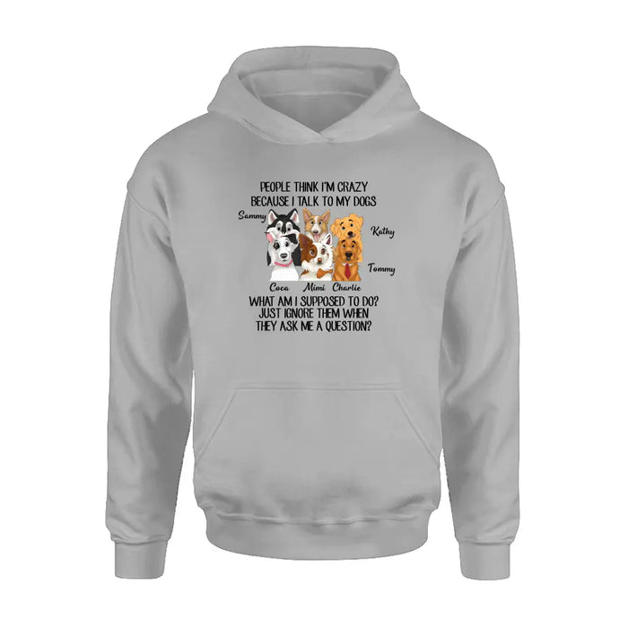 Personalized Dog Shirt/Hoodie - Gift For Dog Lover - Up to 6 Dogs -  People Think I'm Crazy Because I Talk To My Dogs