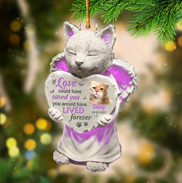 If Love Could Have Saved You, You Would Have Lived Forever - Custom Personalized Acrylic Ornament - Memorial Gift Idea For Cat Lover - Upload Cat Photo