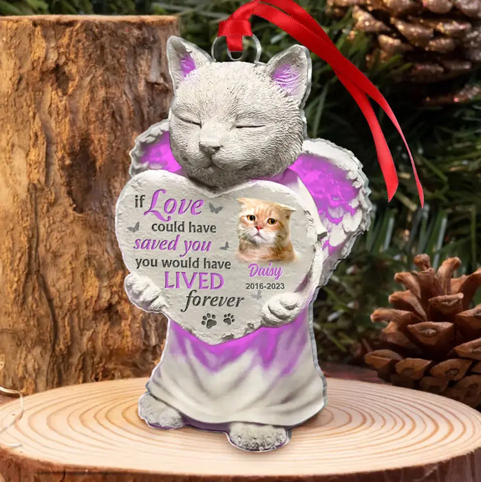 If Love Could Have Saved You, You Would Have Lived Forever - Custom Personalized Acrylic Ornament - Memorial Gift Idea For Cat Lover - Upload Cat Photo