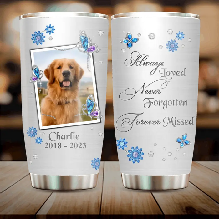 Custom Personalized Memorial Tumbler - Upload Photo - Memorial Gift For Pet Lovers - Always Loved Never Forgotten Forever Missed