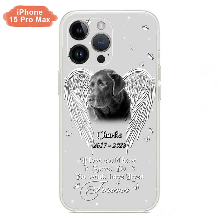 Custom Personalized Memorial Photo Phone Case - Gift Idea For Pet Lovers - If Love Could Have Saved You You Would Have Lived Forever - Case For iPhone/Samsung