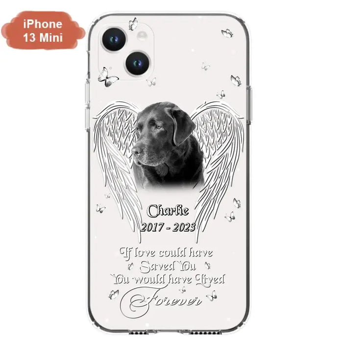 Custom Personalized Memorial Photo Phone Case - Gift Idea For Pet Lovers - If Love Could Have Saved You You Would Have Lived Forever - Case For iPhone/Samsung