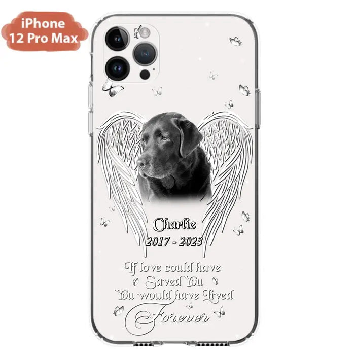 Custom Personalized Memorial Photo Phone Case - Gift Idea For Pet Lovers - If Love Could Have Saved You You Would Have Lived Forever - Case For iPhone/Samsung