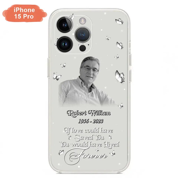 Custom Personalized Memorial Phone Case - Upload Photo - Memorial Gift Idea For Family Member/ Pet Lover - If Love Could Have Saved You You Would Have Lived Forever