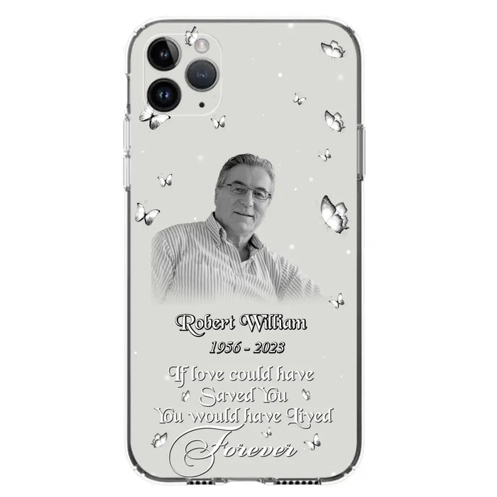 Custom Personalized Memorial Phone Case - Upload Photo - Memorial Gift Idea For Family Member/ Pet Lover - If Love Could Have Saved You You Would Have Lived Forever