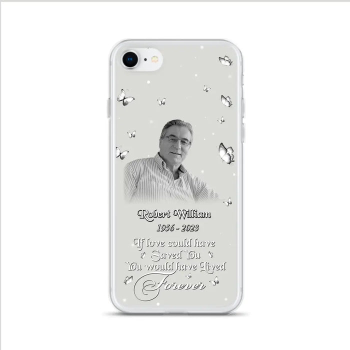 Custom Personalized Memorial Phone Case - Upload Photo - Memorial Gift Idea For Family Member/ Pet Lover - If Love Could Have Saved You You Would Have Lived Forever