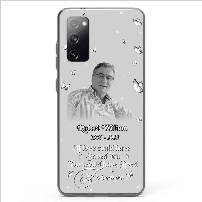 Custom Personalized Memorial Phone Case - Upload Photo - Memorial Gift Idea For Family Member/ Pet Lover - If Love Could Have Saved You You Would Have Lived Forever