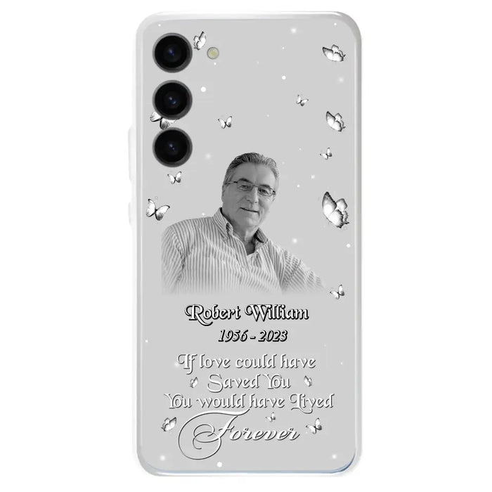 Custom Personalized Memorial Phone Case - Upload Photo - Memorial Gift Idea For Family Member/ Pet Lover - If Love Could Have Saved You You Would Have Lived Forever