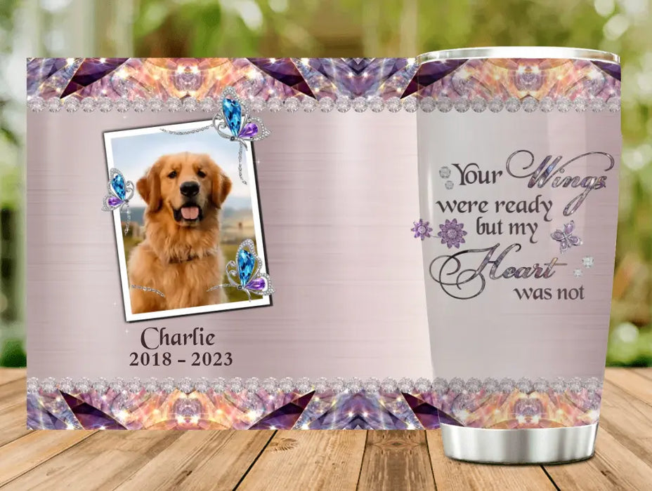 Custom Personalized Memorial Tumbler - Upload Photo - Memorial Gift For Pet Lovers - Your Wings Were Ready But My Heart Was Not