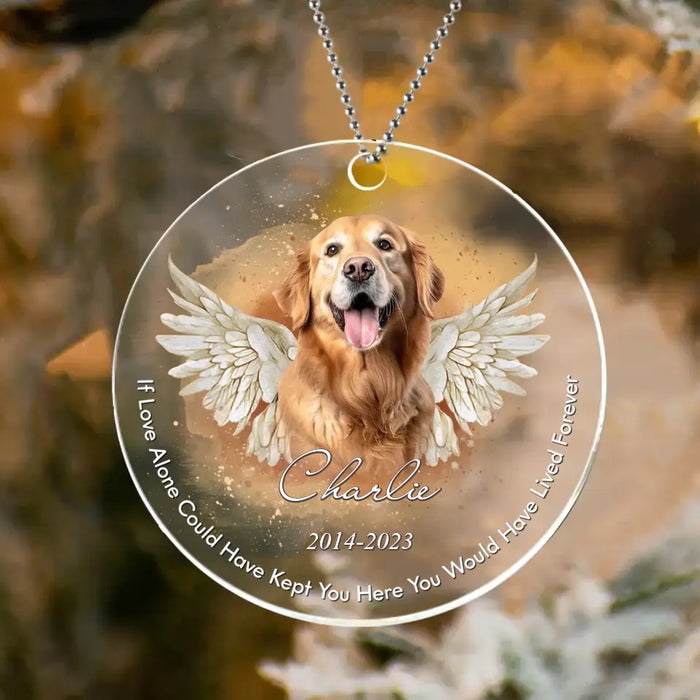 Custom Personalized Memorial Pet Photo Acrylic Ornament - Christmas/Memorial Gift Idea for Pet Owners - If Love Alone Could Have Kept You Here You Would Have Lived Forever