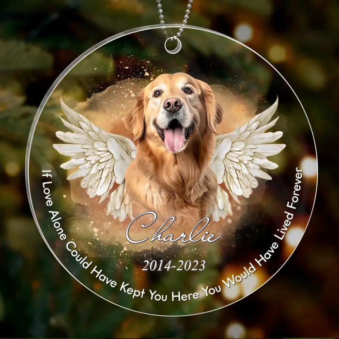 Custom Personalized Memorial Pet Photo Acrylic Ornament - Christmas/Memorial Gift Idea for Pet Owners - If Love Alone Could Have Kept You Here You Would Have Lived Forever