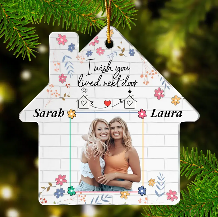 Custom Personalized Friend Acrylic Ornament - Custom Photo - Gift Idea For Friend/Sister - I Wish You Lived Next Door