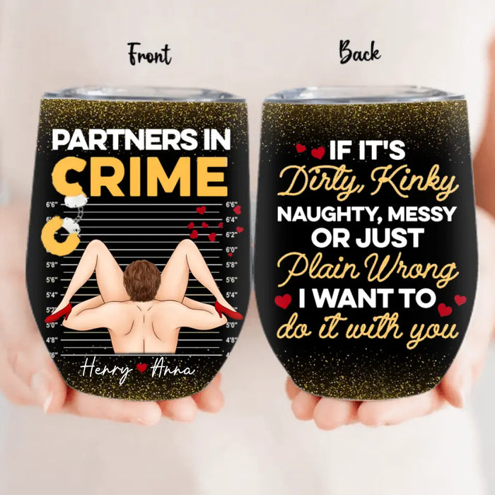 Custom Personalized Couple Wine Tumbler - Gift Idea For Him/Her - If It's Dirty Kinky Naughty, Messy Or Just Plain Wrong I Want To Do It With You