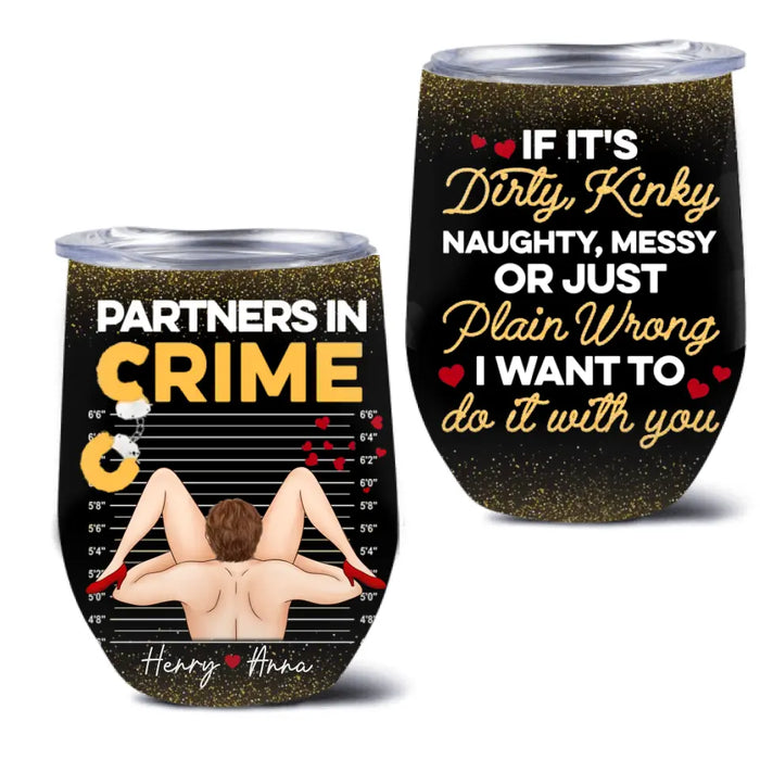 Custom Personalized Couple Wine Tumbler - Gift Idea For Him/Her - If It's Dirty Kinky Naughty, Messy Or Just Plain Wrong I Want To Do It With You