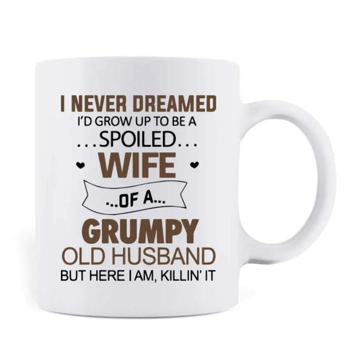 Custom Personalized Couple Coffee Mug - Gift Idea For Couple - I Never Dreamed I'd Grow Up To Be A Spoiled Wife Of A Grumpy Old Husband