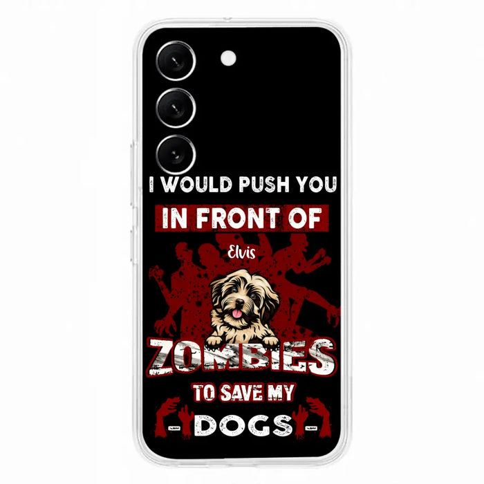 Custom Personalized Front Dog Phone Case - Upto 4 Dogs - Best Gift For Dogs Lover - I Would Push You In Front Of Zombies To Save My Dogs - Case For iPhone And Samsung