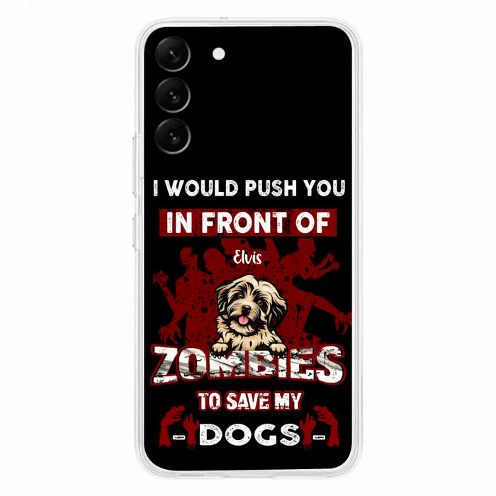 Custom Personalized Front Dog Phone Case - Upto 4 Dogs - Best Gift For Dogs Lover - I Would Push You In Front Of Zombies To Save My Dogs - Case For iPhone And Samsung