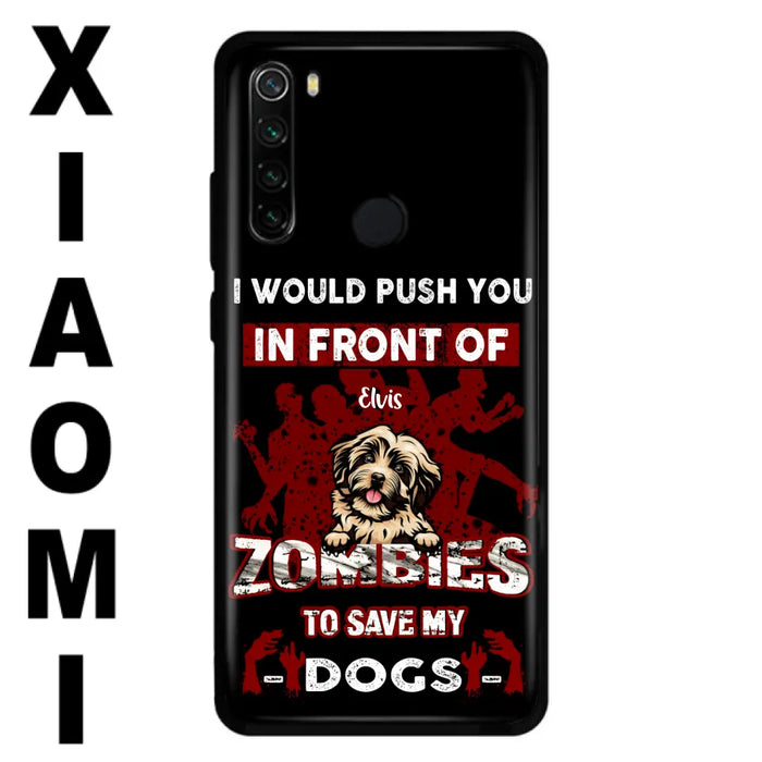 Custom Personalized Front Dog Phone Case - Upto 4 Dogs - Best Gift For Dogs Lover - I Would Push You In Front Of Zombies To Save My Dogs - Case For Xiaomi, Oppo And Huawei