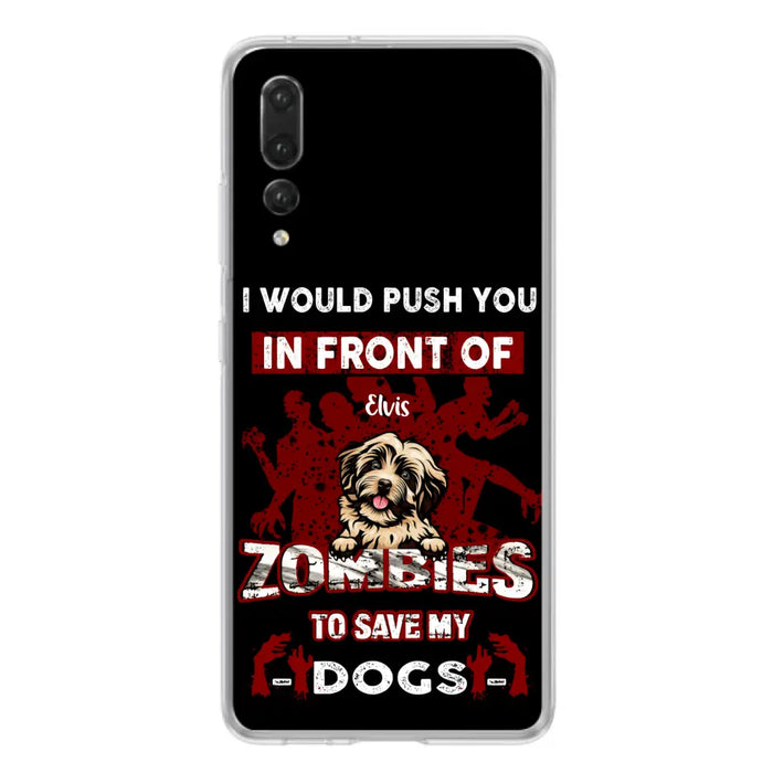 Custom Personalized Front Dog Phone Case - Upto 4 Dogs - Best Gift For Dogs Lover - I Would Push You In Front Of Zombies To Save My Dogs - Case For Xiaomi, Oppo And Huawei