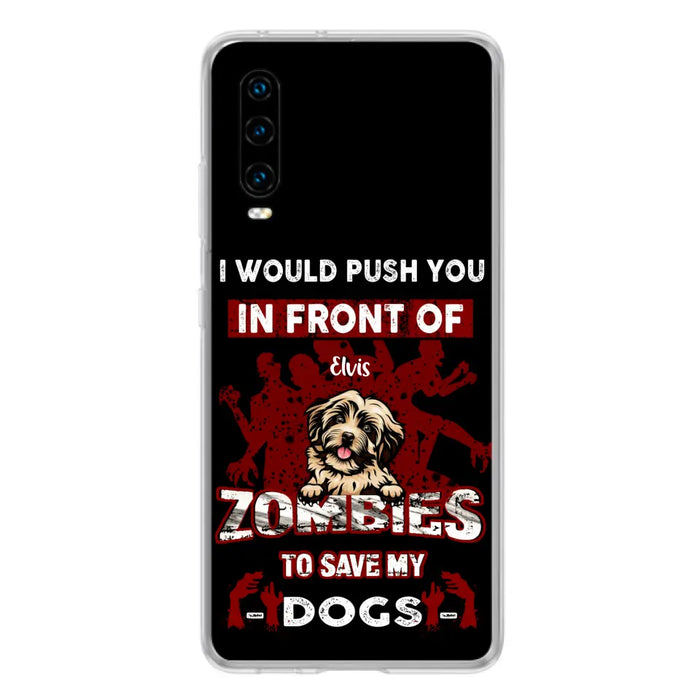 Custom Personalized Front Dog Phone Case - Upto 4 Dogs - Best Gift For Dogs Lover - I Would Push You In Front Of Zombies To Save My Dogs - Case For Xiaomi, Oppo And Huawei