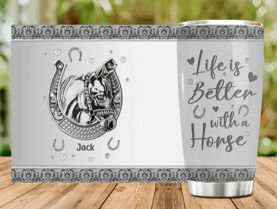 Custom Personalized Horse Tumbler - Gift Idea For Horse Lovers - Life Is Better With A Horse