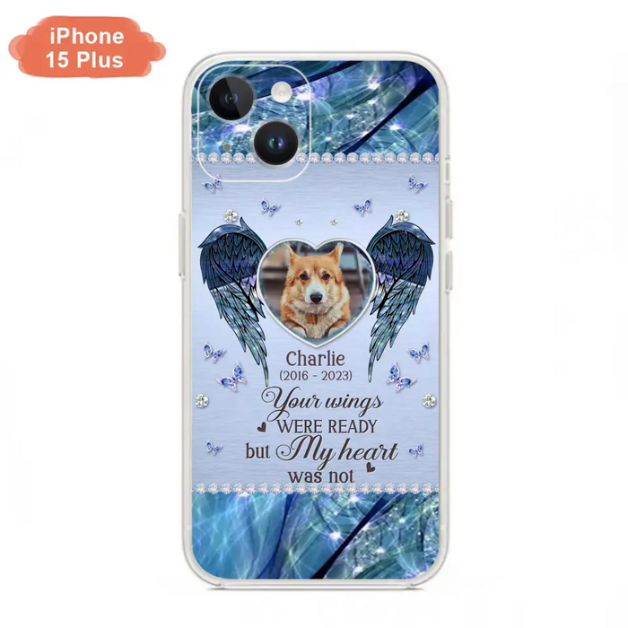 Personalized Memorial Pet Phone Case - Upload Photo - Memorial Gift Idea For Pet Lovers - Your Wings Were Ready But My Heart Was Not - Case For iPhone/Samsung