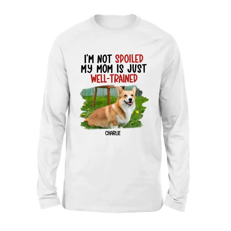 Personalized Dog Shirt/Hoodie - Gift Idea For Dog Lover - Upload Photo - I'm Not Spoiled My Mom Is Just Well-Trained