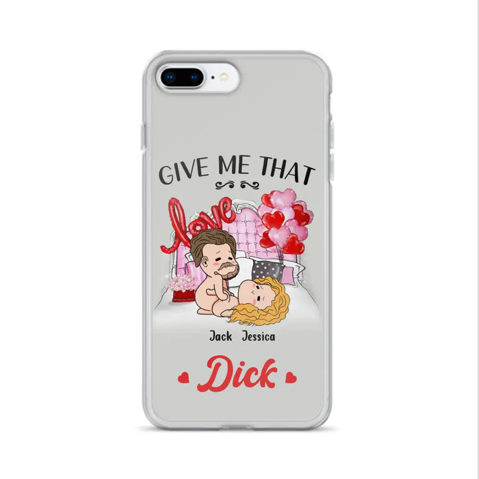 Custom Personalized Couple Phone Case - Gift Idea For Couple/Valentines Day/Her/Him - Give Me That Dick - Case For iPhone/Samsung