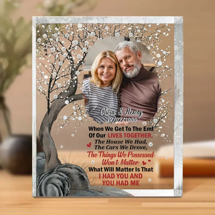 Custom Personalized Couple Acrylic Plaque - Loving, Anniversary Gift For Couples, Husband, Wife - Christmas/ Valentine/ Birthday/ Wedding Gift -Upload Photo - When We Get To The End Of Our Lives Together