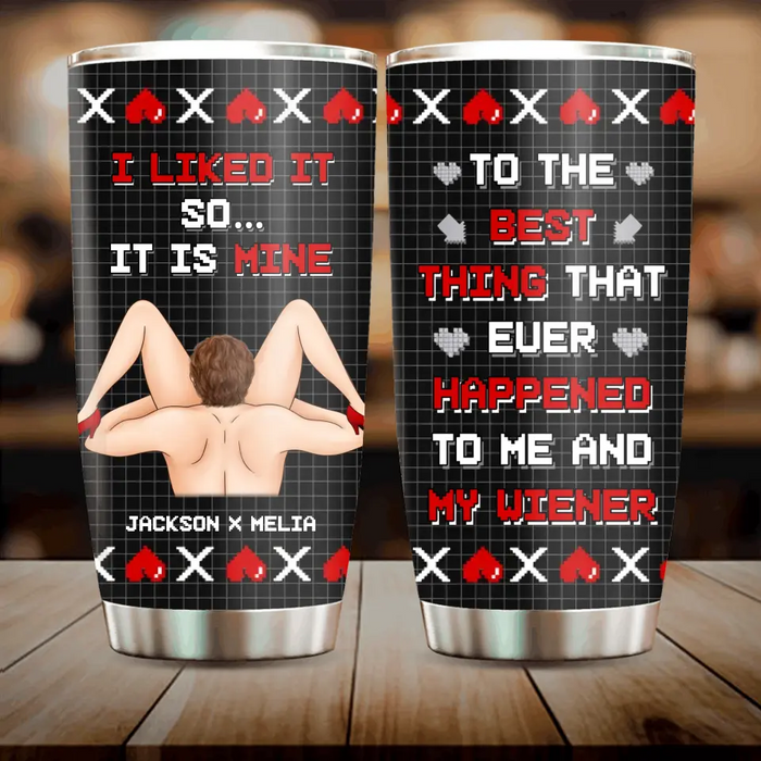 Custom Personalized Couple Tumbler - Gift Idea For Couple/Him/Her/Valentine's Day - To The Best Thing That Ever Happened To Me And My Wiener